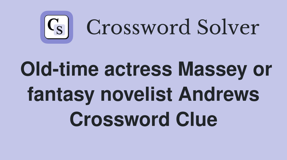 Old-time actress Massey or fantasy novelist Andrews - Crossword Clue